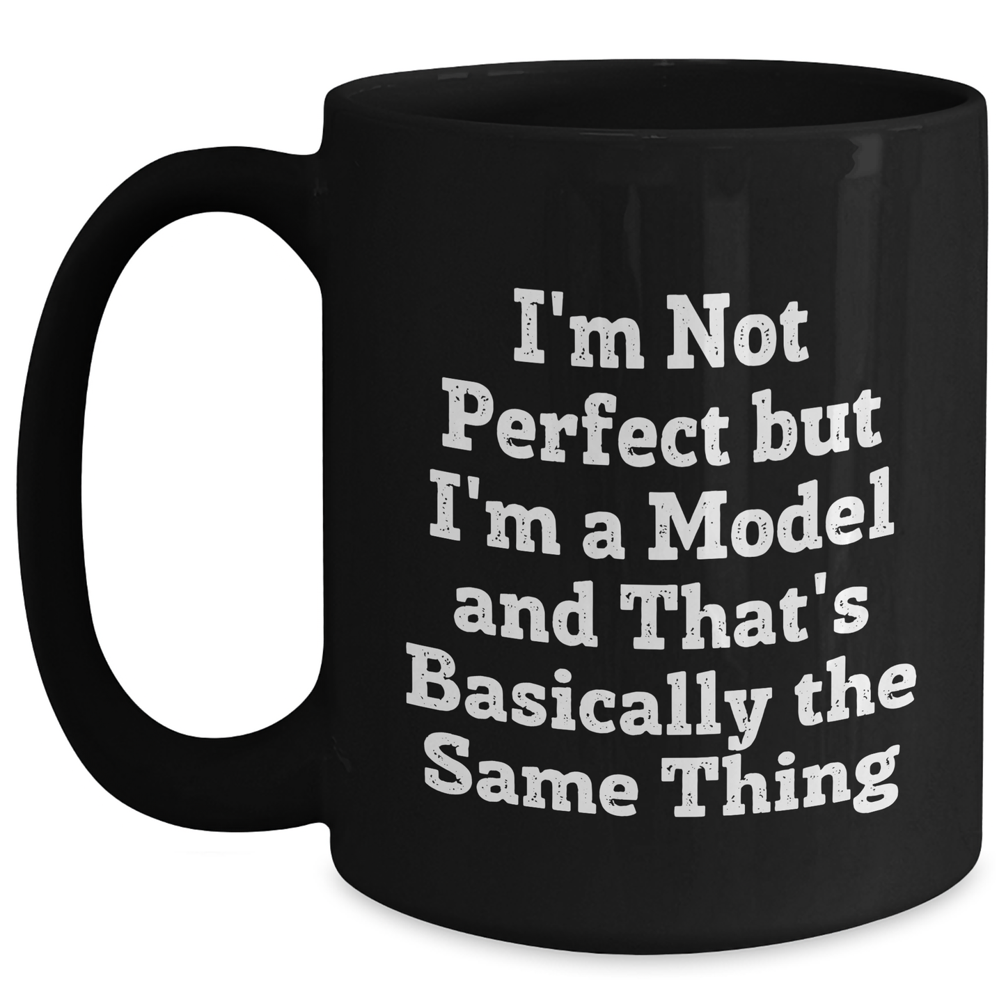 Funny Model Inspirational Gifts from Friend, Mother's Day Unique Black Coffee Mugs with I'm Not Perfect But I'm A Model And That's Basically The Same Thing Quote - Victory Thru Vision 