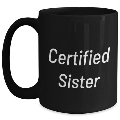 Funny Sister Gifts from Men, Women, Family - 'Certified Sister' Black Coffee Mug for Dad's Special Day - Victory Thru Vision 