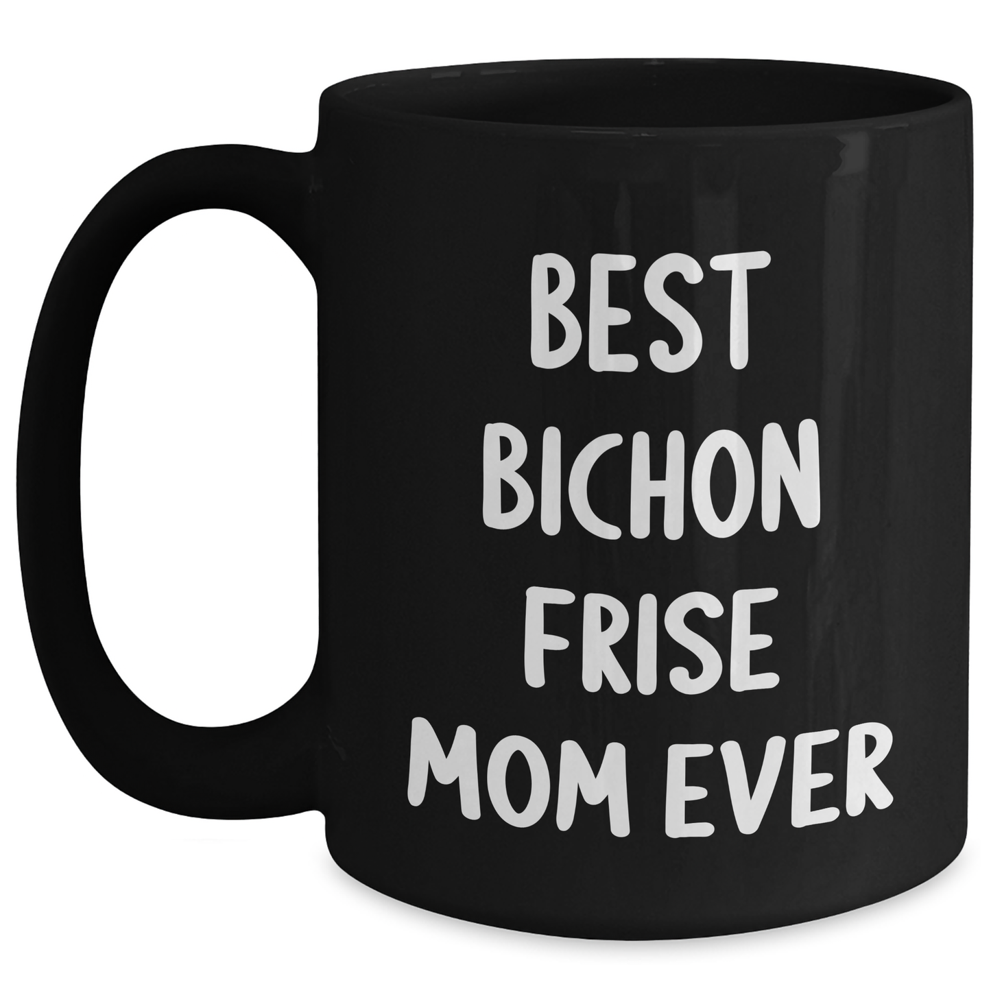 Funny Bichon Frise Dog Mom Ever Gifts from Mom to Dad on Father's Day - Black Coffee Mug, 11oz or 15oz, Microwave and Dishwasher Safe - Victory Thru Vision 