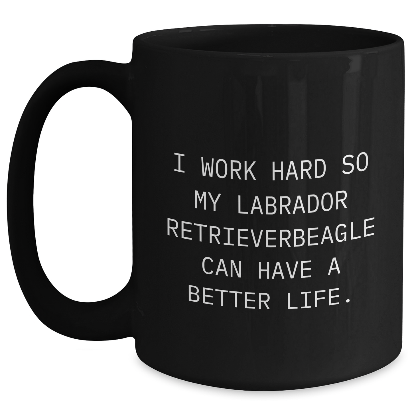 Funny Labrador Retriever Dog Lover Gifts from Men to Friends - 'I Work Hard So My Labrador Retriever Can Have A Better Life' Black Coffee Mug for Father's Day - Victory Thru Vision 