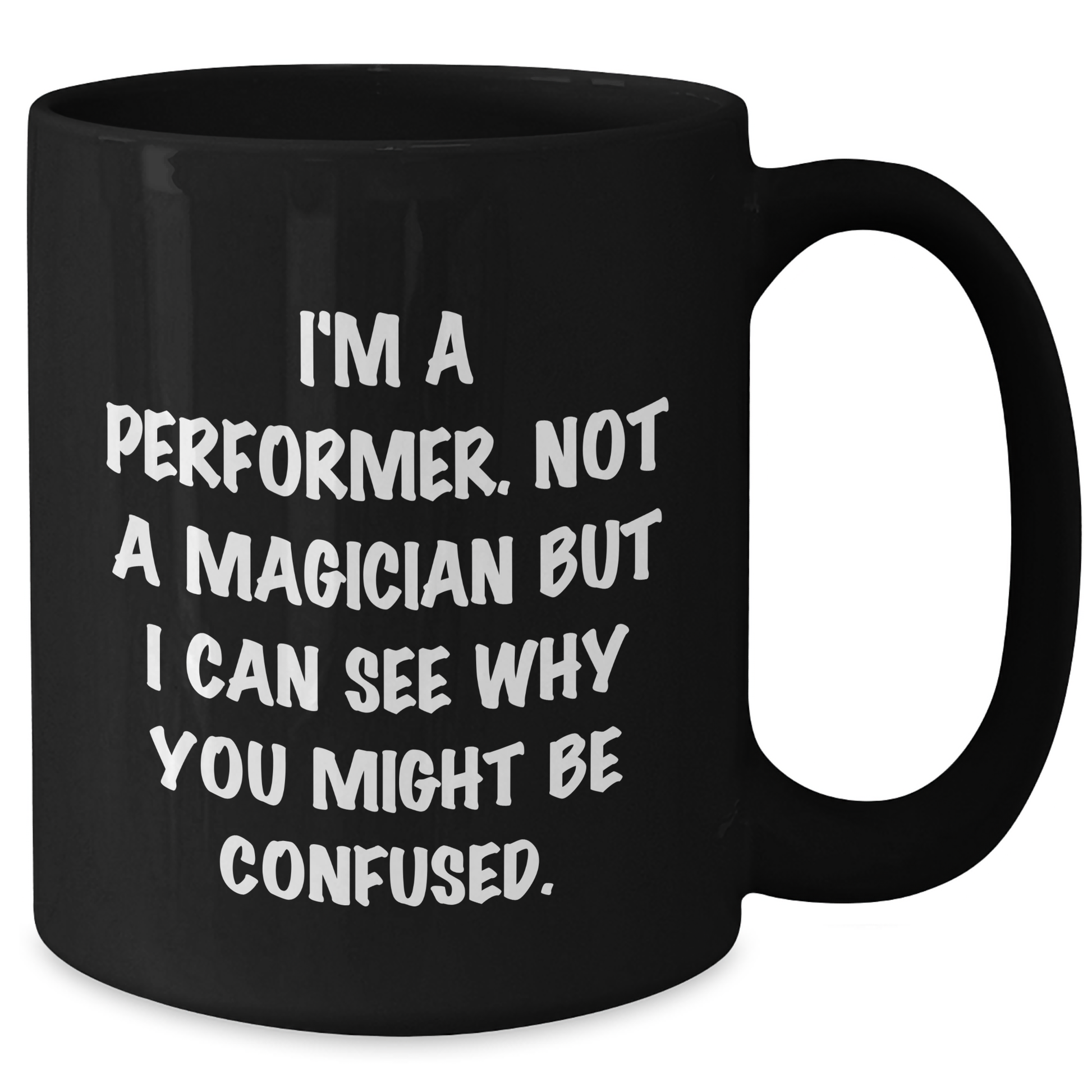 Funny Performer Gifts from Men to Father's Day for Him - 'I'm A Performer. Not A Magician But I Can See Why You Might Be Confused.' Black Coffee Mug - Victory Thru Vision 