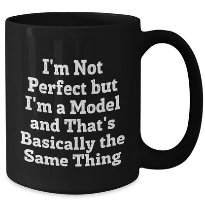 Funny Model Inspirational Gifts from Friend, Mother's Day Unique Black Coffee Mugs with I'm Not Perfect But I'm A Model And That's Basically The Same Thing Quote - Victory Thru Vision 