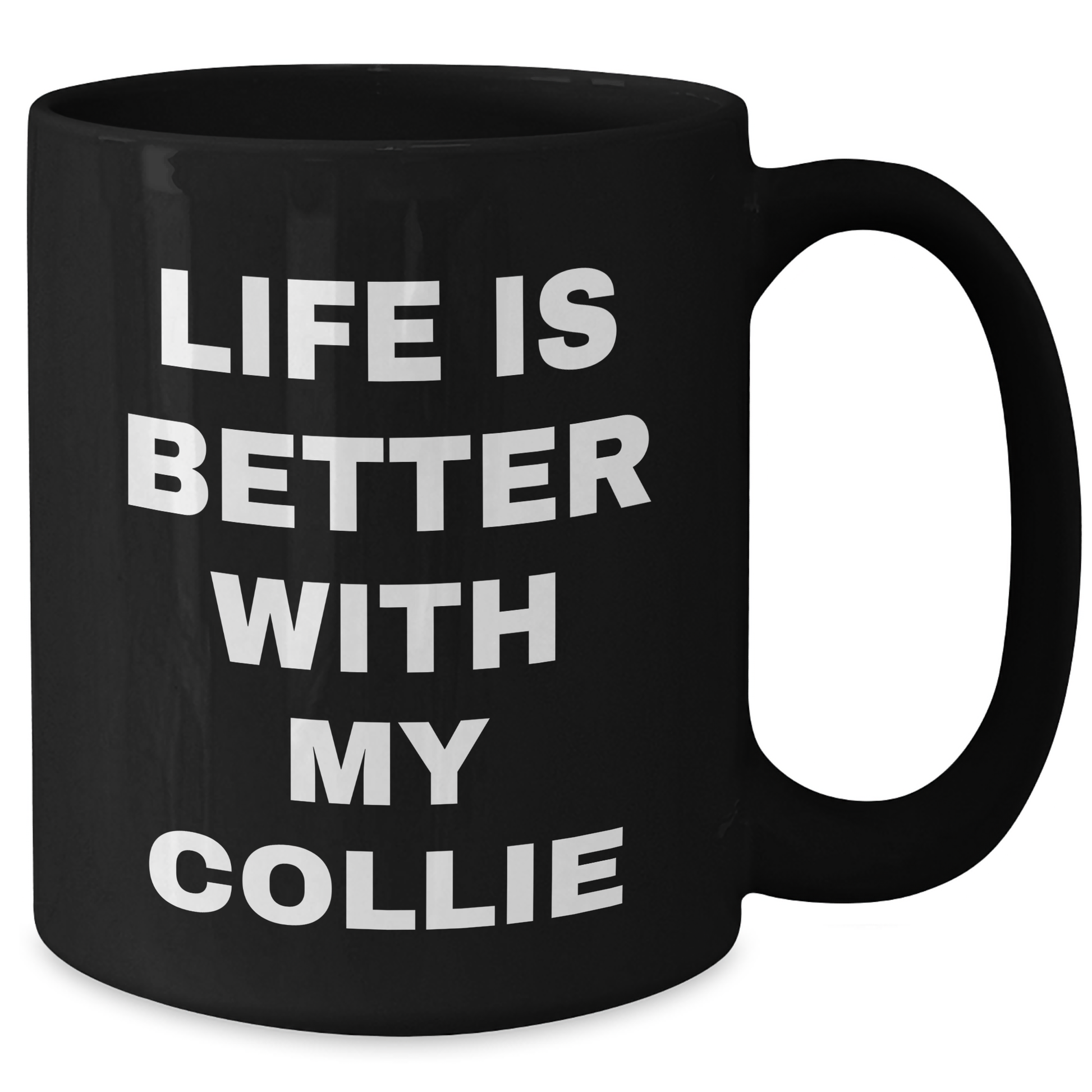 Life Is Better With My Collie - Funny Collie Dog Gifts for Men, Dad's Unique Black Coffee Mug, Father's Day Unique Gifts from Family, Coworkers, or Friends - Victory Thru Vision 