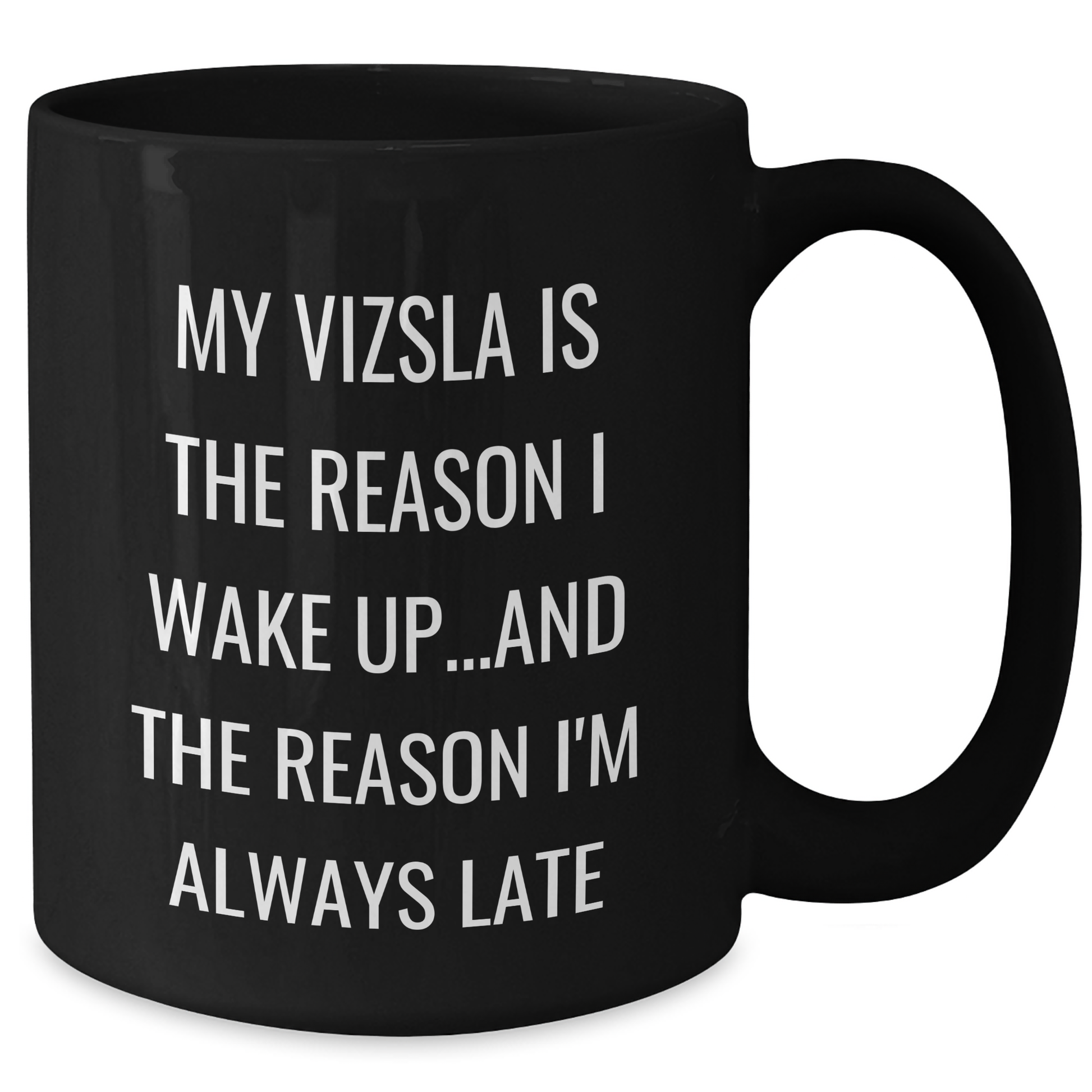 Funny Vizsla Dog Gifts from Dad to Vizsla Dog Lovers on Father's Day - Black Coffee Mug, My Vizsla Is The Reason I Wake Up...and The Reason I'm Always Late - Additional