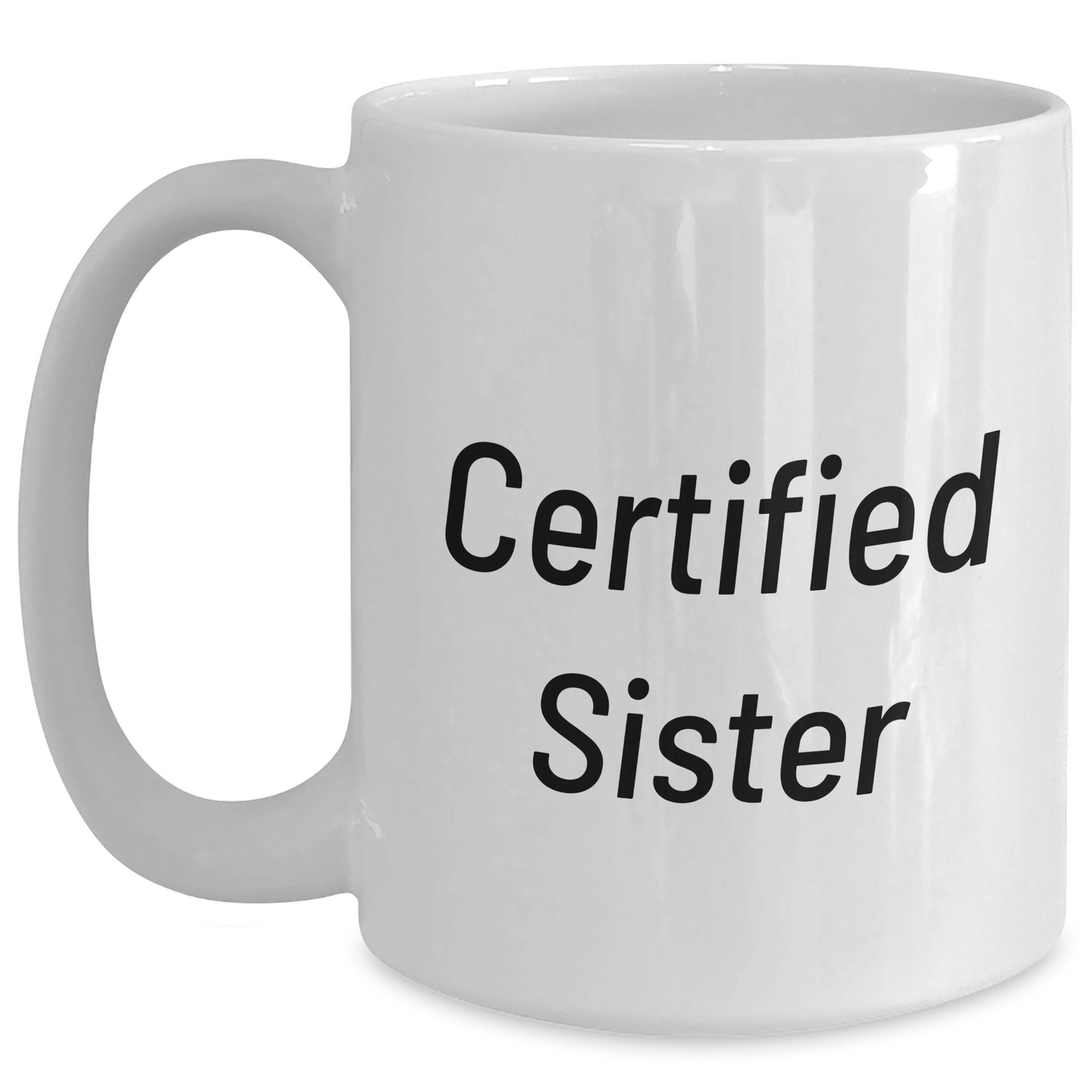 Funny Sister Gifts White Coffee Mug Certified Sister Quote, Gifts from Sister to Sister, Father's Day Unique Gifts - Victory Thru Vision 