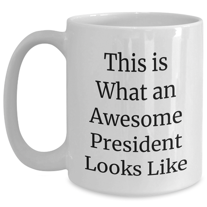 Funny President Gifts, White Coffee Mug, 'This Is What An Awesome President Looks Like' Quote, Gifts from Family, Gifts for President, Unique Father's Day Unique Gifts - Victory Thru Vision 