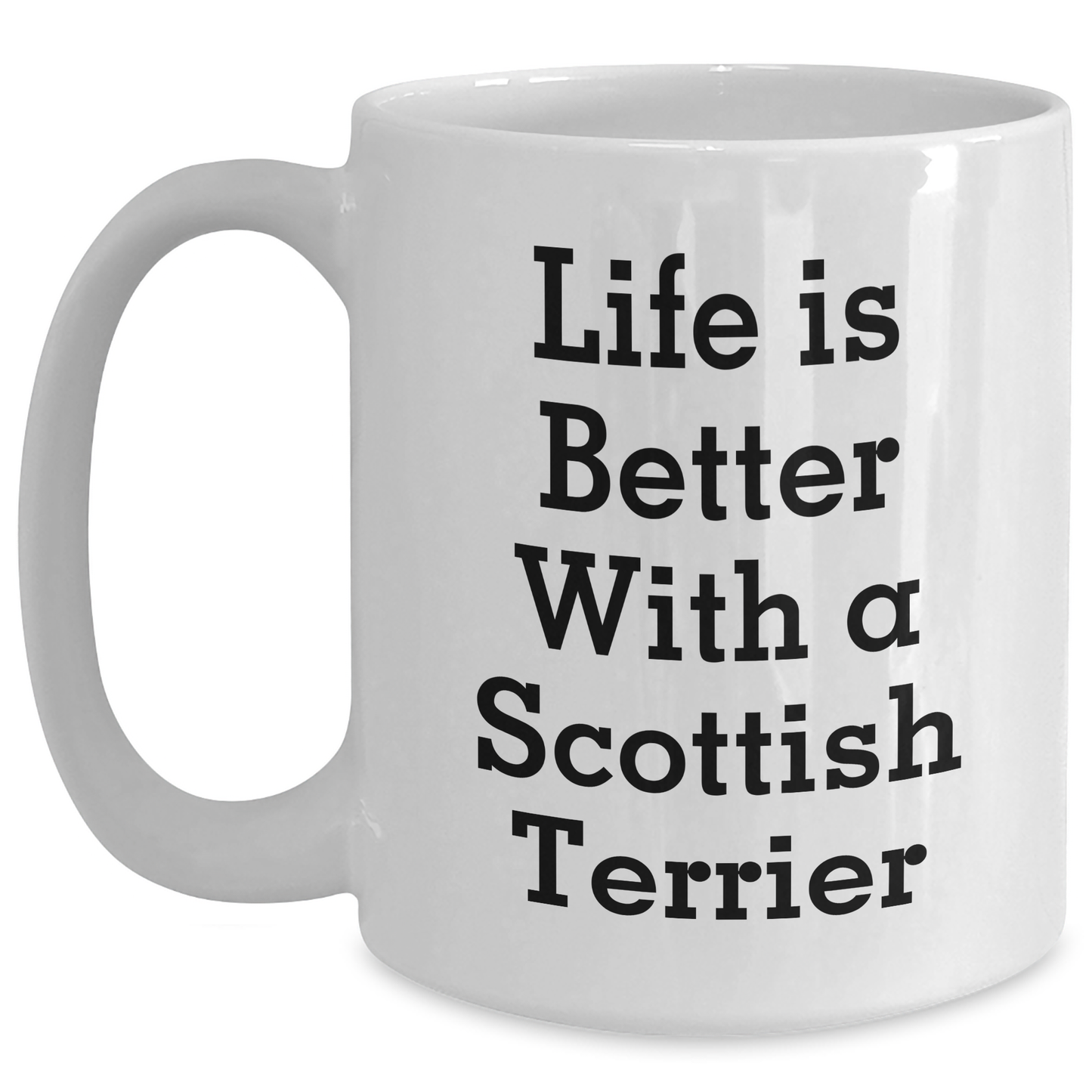 Funny Scottish Terrier Dog Gifts from Men for Father's Day, 'Life Is Better With A Scottish Terrier' Quote on White Coffee Mug, 11oz or 15oz Capacity, Ceramic, Microwave, and Dishwasher Safe - Victory Thru Vision 