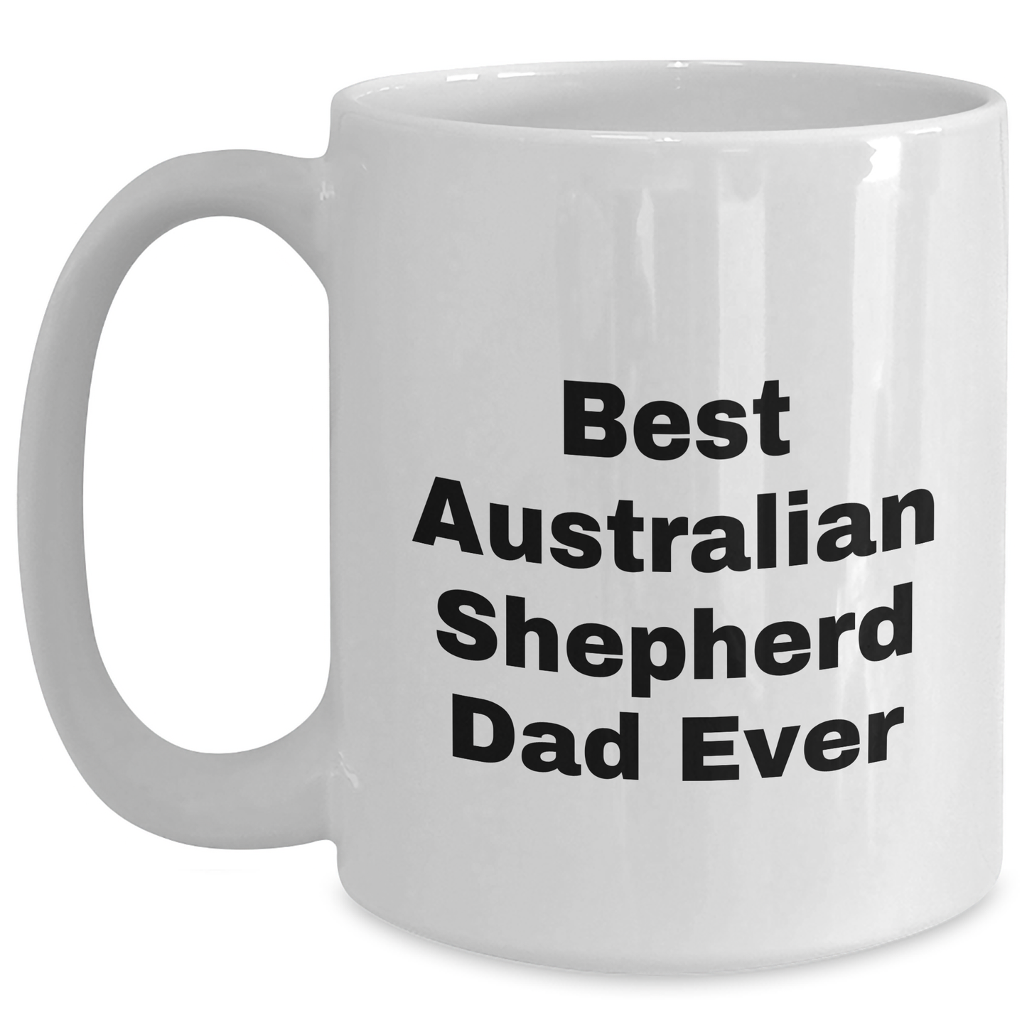 Funny Australian Shepherd Dog Dad Gifts, Best Australian Shepherd Dad Ever White Coffee Mug for Father's Day, Gifts from Men to Family - Victory Thru Vision 