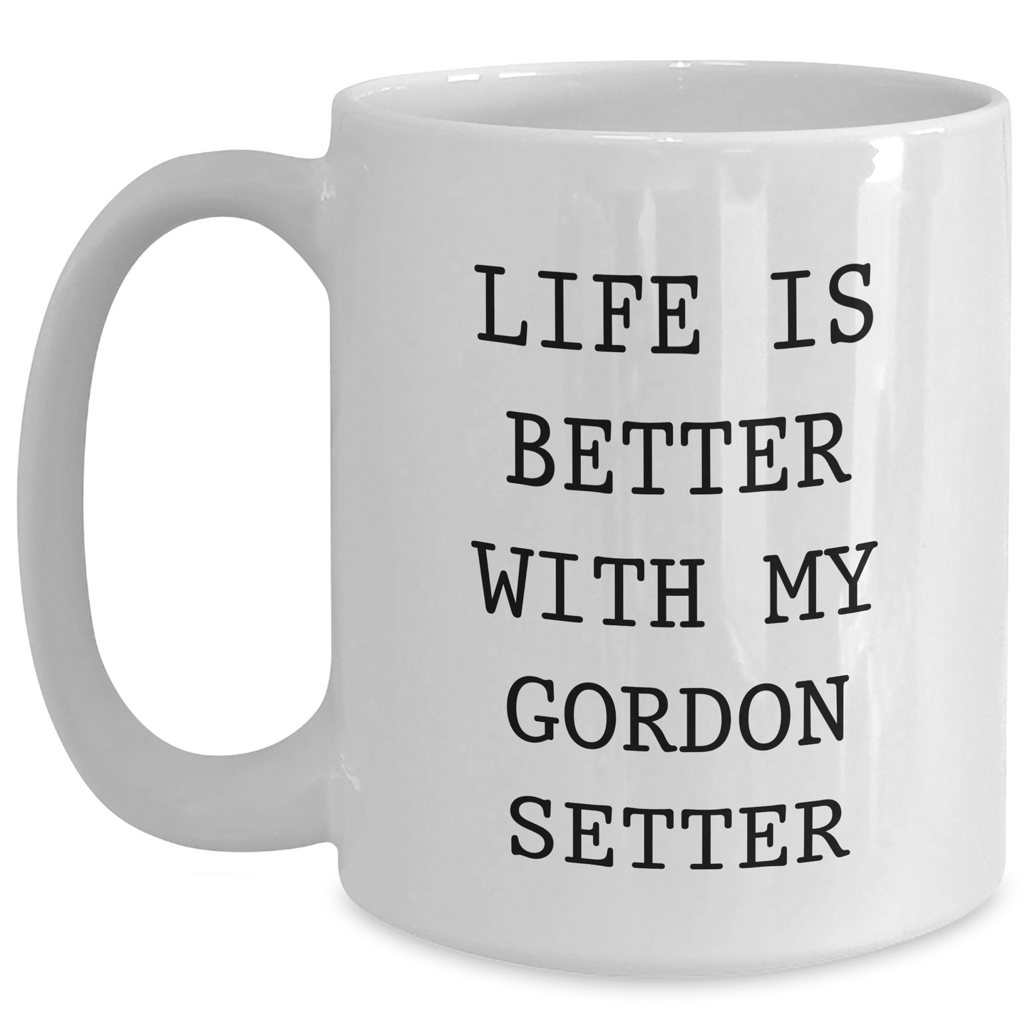 Funny Gordon Setter Dog Gifts from Men to Dad on Father's Day - White Coffee Mug, 'Life Is Better With My Gordon Setter' Quote - Victory Thru Vision 