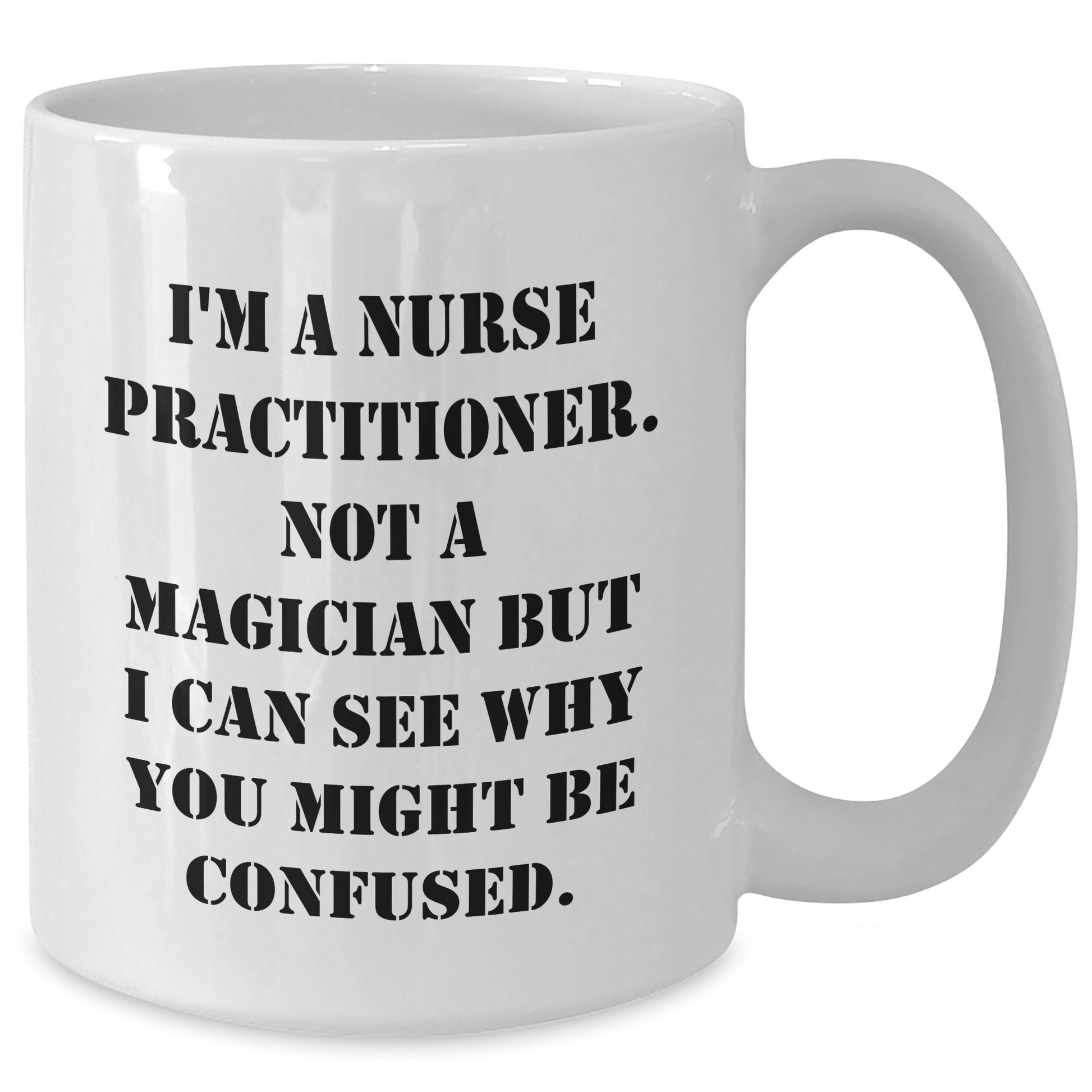 Funny Nurse Practitioner Gifts from Family - I'm A Nurse Practitioner. Not A Magician But I Can See Why You Might Be Confused. White Coffee Mug for Dad on Father's Day, Gifts for Nurse Practitioner - Victory Thru Vision 