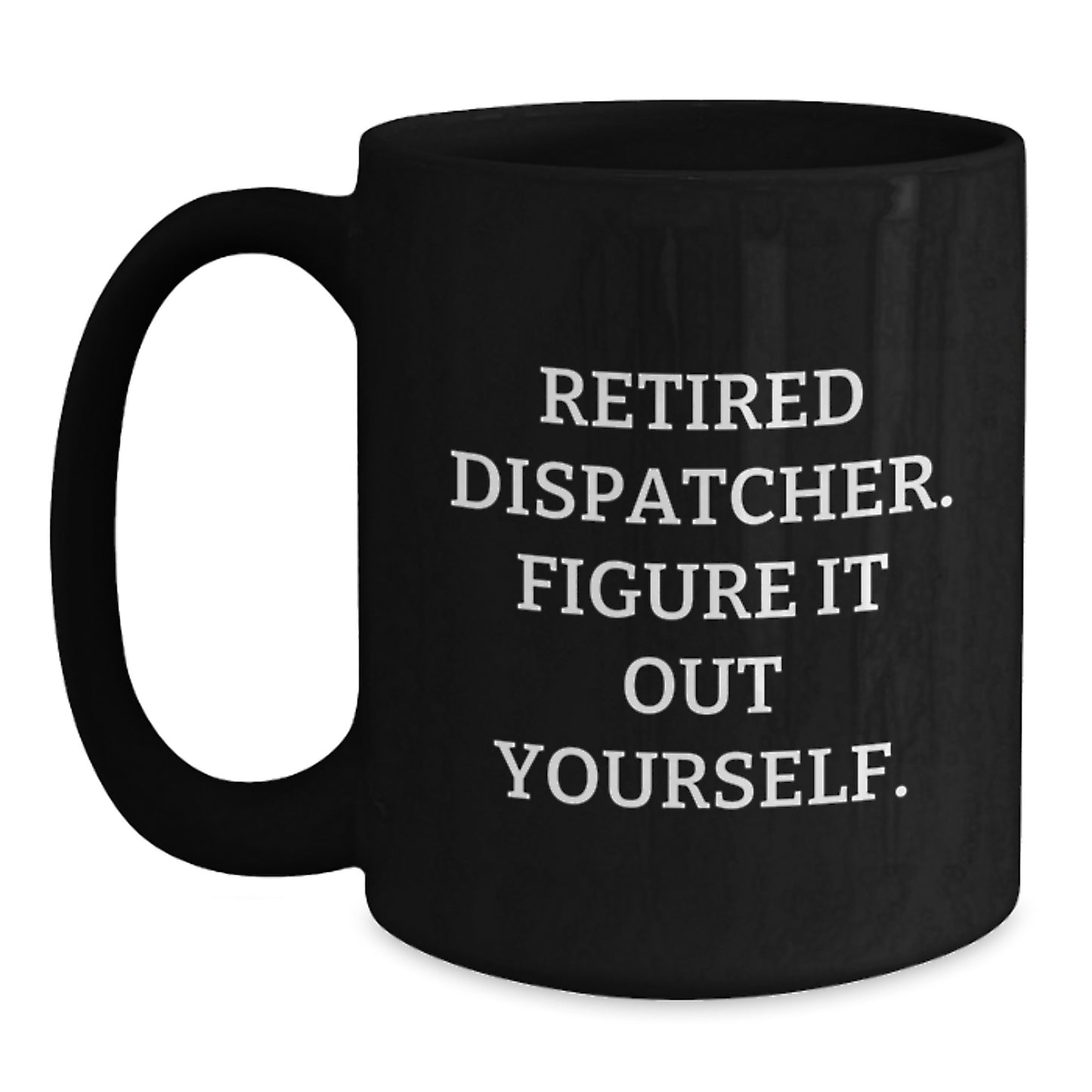 Dispatcher Gifts - Funny Quote Black Coffee Mug, Gifts from Friends for Dispatcher, Birthday Unique Gifts, 'Figure It Out Yourself' Quote - Main