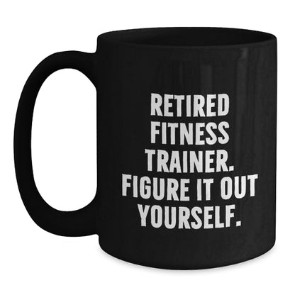 Funny Fitness Trainer Gift for Friends, Black Coffee Mug with 'Retired Fitness Trainer. Figure It Out Yourself.', Christmas Unique Gift from Men to Women, Family or Coworkers - Main