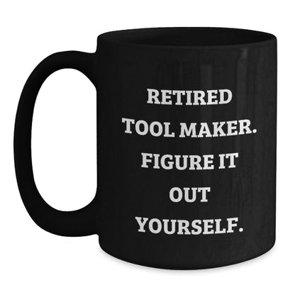 Funny Quote for Tool Makers, Black Coffee Mug Gifts from Friends, Unique Christmas Mug for Men, 'Retired Tool Maker. Figure It Out Yourself.' - Main
