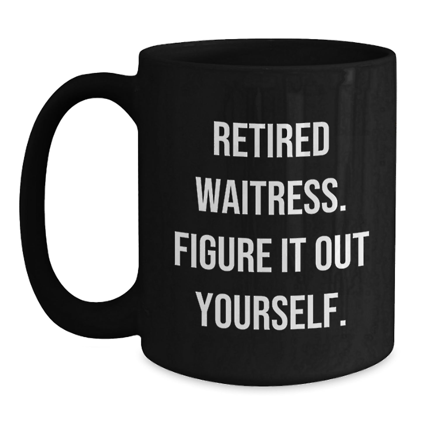 Funny Waitress Gifts from Friends - Retired Waitress Figure It Out Yourself Black Coffee Mug - Main