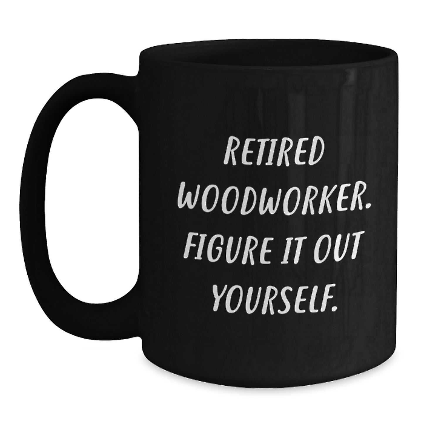Funny Woodworker Gifts Black Coffee Mugs - Gifts from Family for Retired Woodworker Figure It Out Yourself - Valentine's Unique Gifts - Main