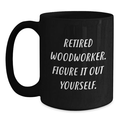 Funny Woodworker Gifts Black Coffee Mugs - Gifts from Family for Retired Woodworker Figure It Out Yourself - Valentine's Unique Gifts - Main