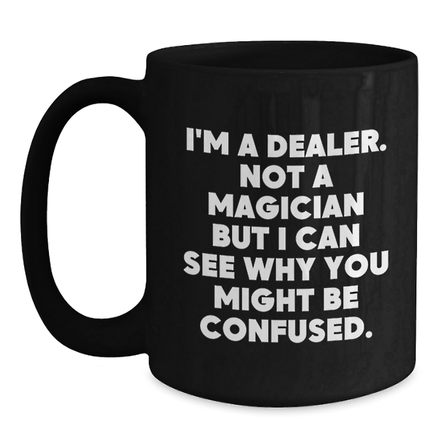 Funny Dealer Gifts, Black Coffee Mug for Dealer, Christmas Unique Presents, 'I'm A Dealer. Not A Magician But I Can See Why You Might Be Confused.' - Main