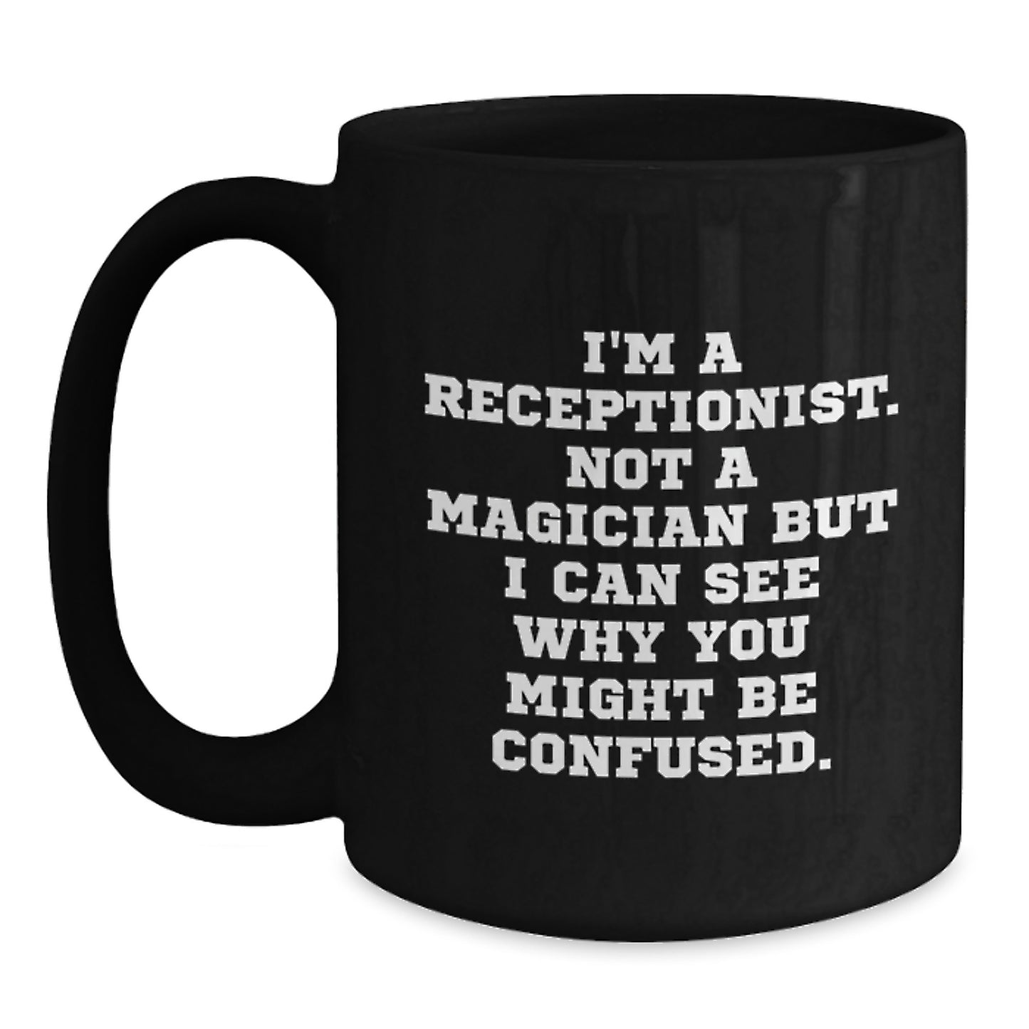 Funny Receptionist Christmas Unique Gifts from Friends Black Coffee Mugs I'm A Receptionist. Not A Magician But I Can See Why You Might Be Confused. Unique Office - Main