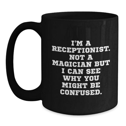 Funny Receptionist Christmas Unique Gifts from Friends Black Coffee Mugs I'm A Receptionist. Not A Magician But I Can See Why You Might Be Confused. Unique Office - Main
