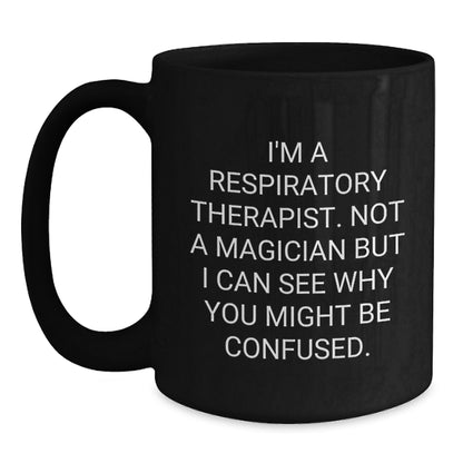 Funny Gift for Respiratory Therapist, Not a Magician But I Can See Why You Might Be Confused Black Coffee Mug, Unique Christmas Unique Gifts from Friends - Main