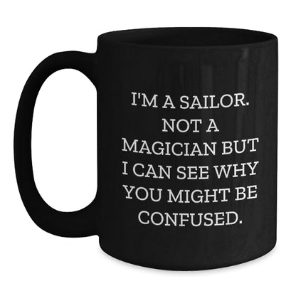 Funny Sailor Gifts for Him, Black Coffee Mug, I'm A Sailor Not A Magician But I Can See Why You Might Be Confused, Valentine's Unique Gifts from Friends - Main