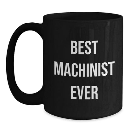 Funny Machinist Gifts for Christmas, Black Coffee Mug with Best Machinist Ever Quote, Gifts from Family to Machinist Friends - Main