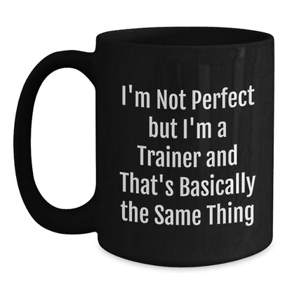 Funny Trainer Gifts from Friends Christmas Unique Mugs, I'm Not Perfect But I'm A Trainer - Black Coffee Mug 15oz - Main