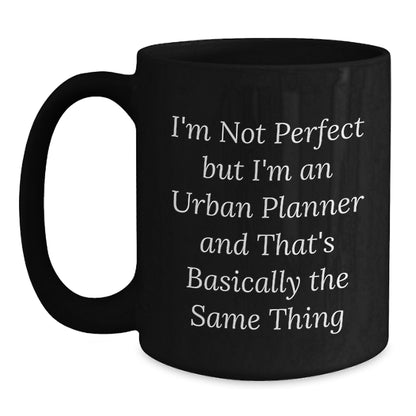 Funny 'I'm Not Perfect But I'm An Urban Planner' Black Coffee Mug, Gifts for Urban Planner Friends, Unique Christmas Unique Gifts from Men to Women - Main