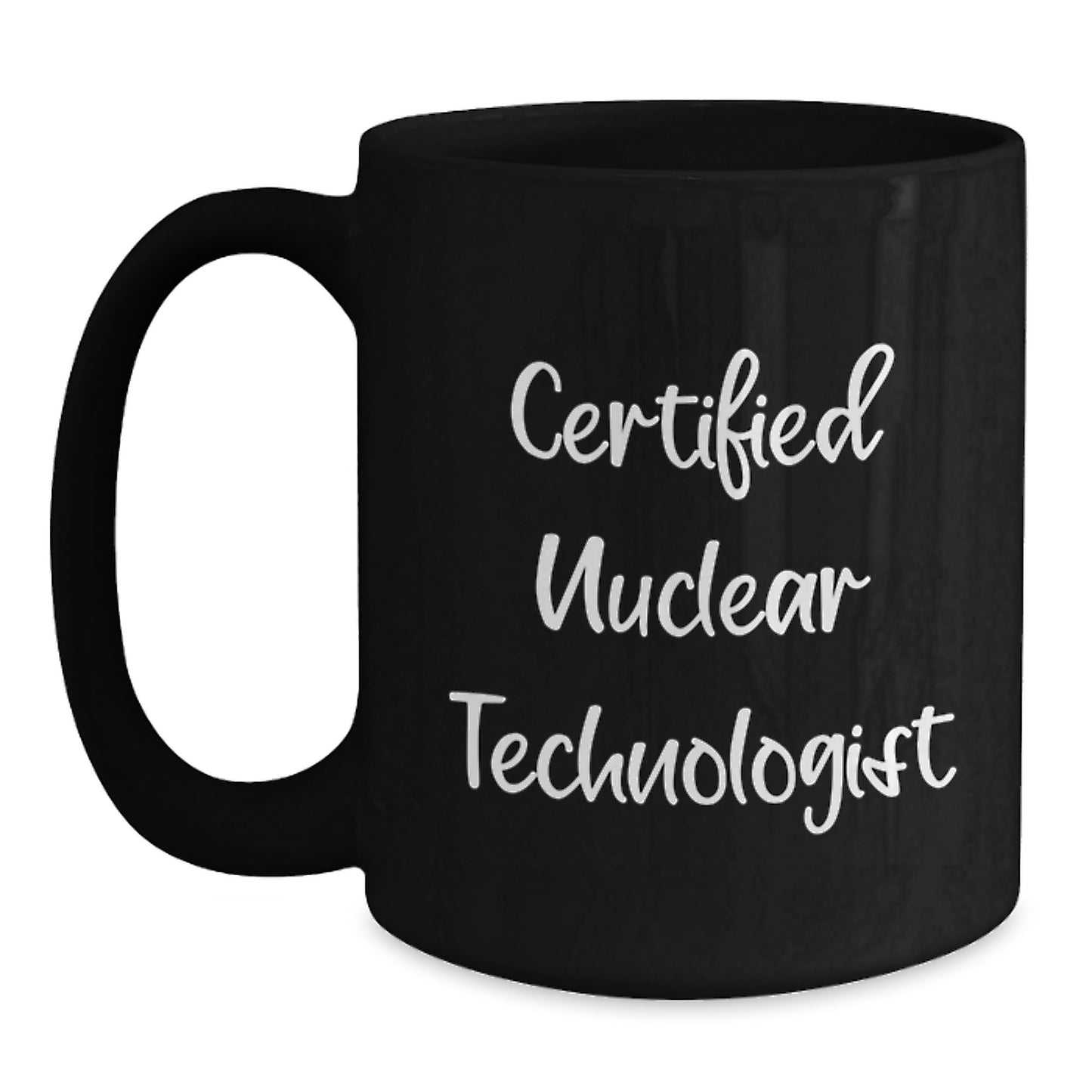 Funny Nuclear Technologist Gifts from Men - Certified Nuclear Technologist Black Coffee Mug, Unique Christmas Unique Gifts for Nuclear Technologist, Men, Women, Friends, Coworkers, Family - Main
