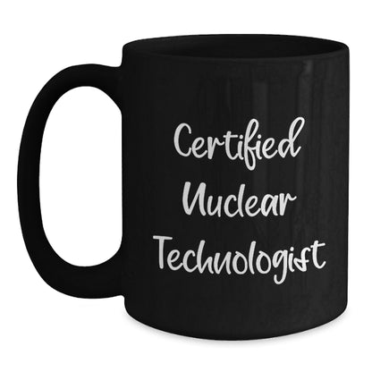 Funny Nuclear Technologist Gifts from Men - Certified Nuclear Technologist Black Coffee Mug, Unique Christmas Unique Gifts for Nuclear Technologist, Men, Women, Friends, Coworkers, Family - Main