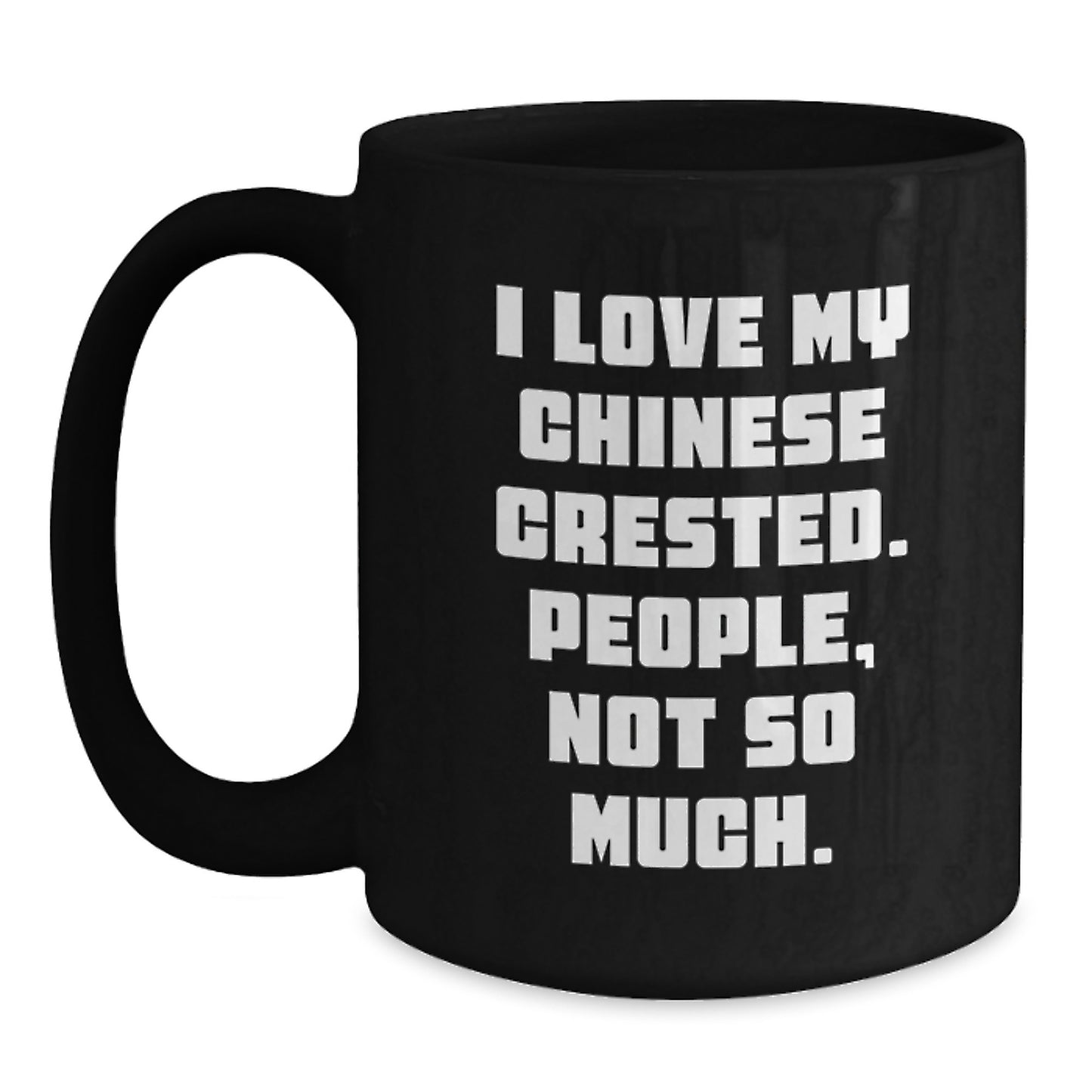 Funny Chinese Crested Dog Gifts from Friends for Christmas Unique Mugs, 'I Love My Chinese Crested. People, Not So Much.' Black Coffee Mug - Main
