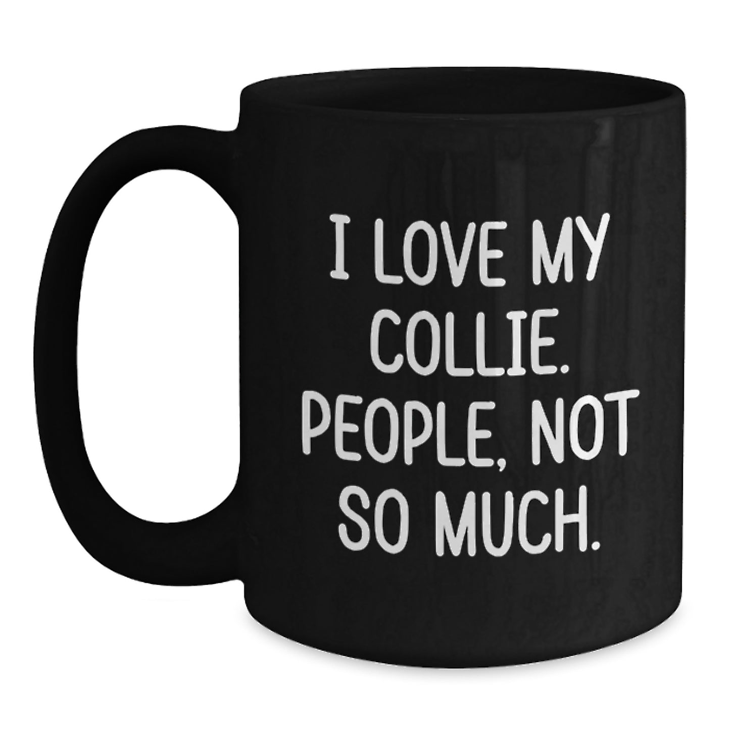 Funny Collie Dog Lover Gifts from Friends for Men - Black Coffee Mug, I Love My Collie. People, Not So Much. - 11oz or 15oz Microwave and Dishwasher Safe - Main