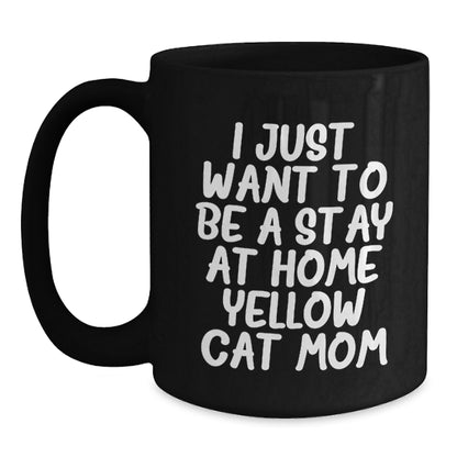 Funny Yellow Cat Mom Gifts from Friends and Family - Black Coffee Mug for Yellow Cat Lover - I Just Want To Be A Stay At Home Yellow Cat Mom - Main