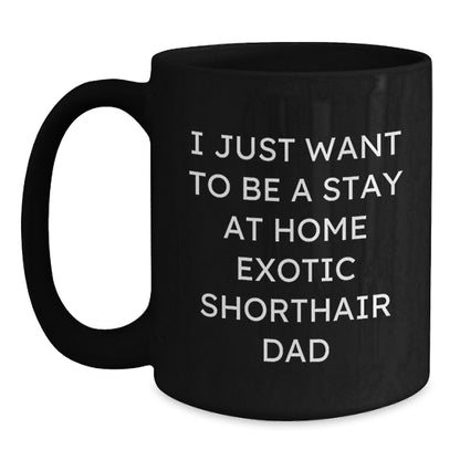 Funny Exotic Shorthair Cat Dad Gifts from Men for Christmas Unique Mugs, Black Coffee Mug with 'I Just Want To Be A Stay At Home Exotic Shorthair Dad' Quote - Main