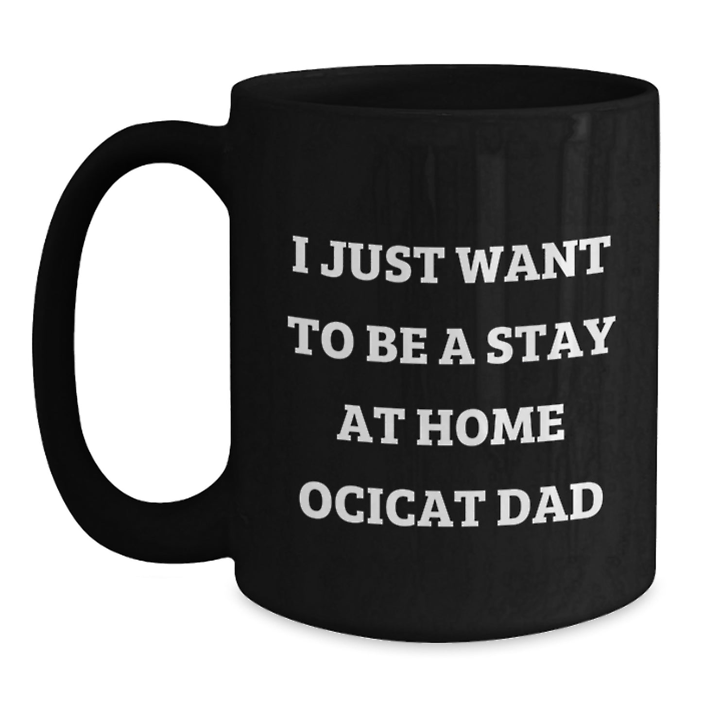 Funny Ocicat Gifts for Him, Black Coffee Mug, 'I Just Want To Be A Stay At Home Ocicat Dad' Christmas Unique Gifts from Family or Friends - Main