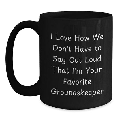 Funny groundskeeper Gifts from Friends for Christmas Unique groundskeeper Black Coffee Mug, I Love How We Don't Have To Say Out Loud That I'm Your Favorite groundskeeper - Main