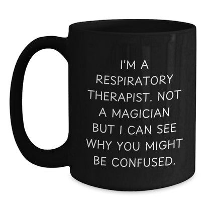 Funny Respiratory Therapist Gifts from Friends for Men - Black Coffee Mug with 'I'm A Respiratory Therapist. Not A Magician But I Can See Why You Might Be Confused.' Christmas Unique Gifts - Main