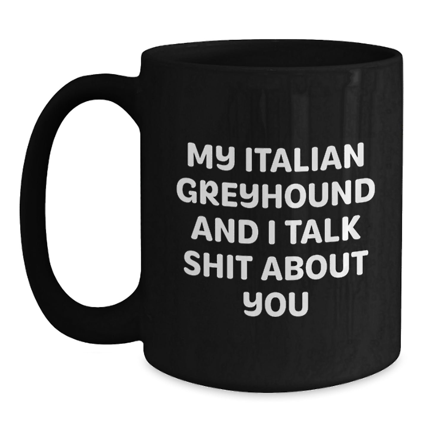Funny Italian Greyhound Dog Gifts from Friends and Family for Italian Greyhound Dog Owners - Graduation Unique Mugs - Black Coffee Mug with 'My Italian Greyhound And I Talk Shit About You' Quote - Main