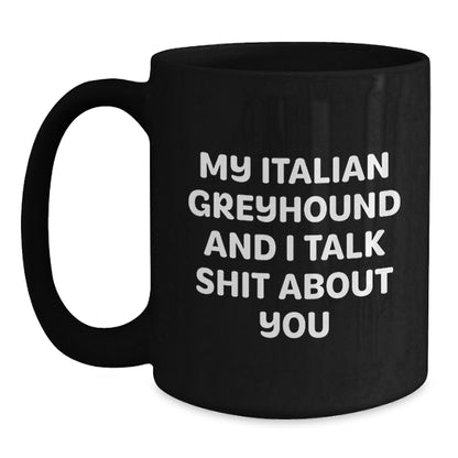 Funny Italian Greyhound Dog Gifts from Friends and Family for Italian Greyhound Dog Owners - Graduation Unique Mugs - Black Coffee Mug with 'My Italian Greyhound And I Talk Shit About You' Quote - Main