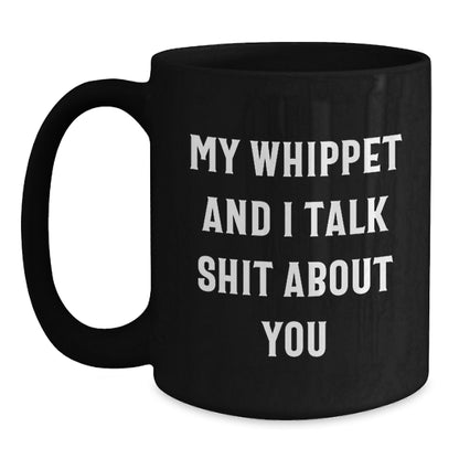 Funny Whippet Dog Lover Gifts from Men to Friends on Valentine's Unique Black Coffee Mug My Whippet And I Talk Shit About You - Main
