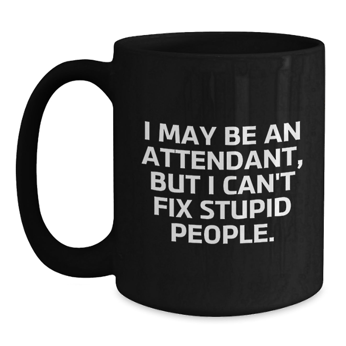 Funny Attendant Gifts for Men Women Friends Family from Coworkers - Attendant Black Coffee Mug I May Be An Attendant, But I Can't Fix Stupid People. - Main
