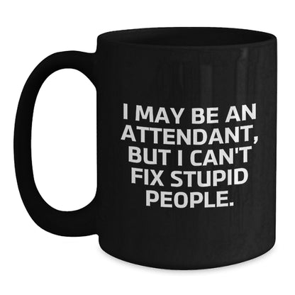 Funny Attendant Gifts for Men Women Friends Family from Coworkers - Attendant Black Coffee Mug I May Be An Attendant, But I Can't Fix Stupid People. - Main
