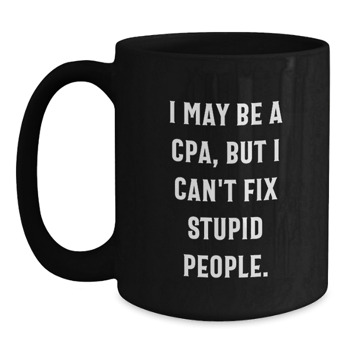 Funny CPA Gifts from Friends, Black Coffee Mug for Graduation Success - 'I May Be A Cpa, But I Can't Fix Stupid People.' Quote - Main