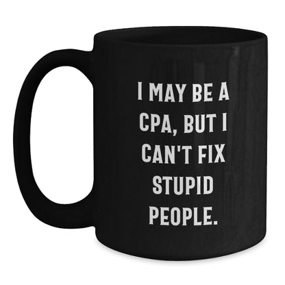 Funny CPA Gifts from Friends, Black Coffee Mug for Graduation Success - 'I May Be A Cpa, But I Can't Fix Stupid People.' Quote - Main