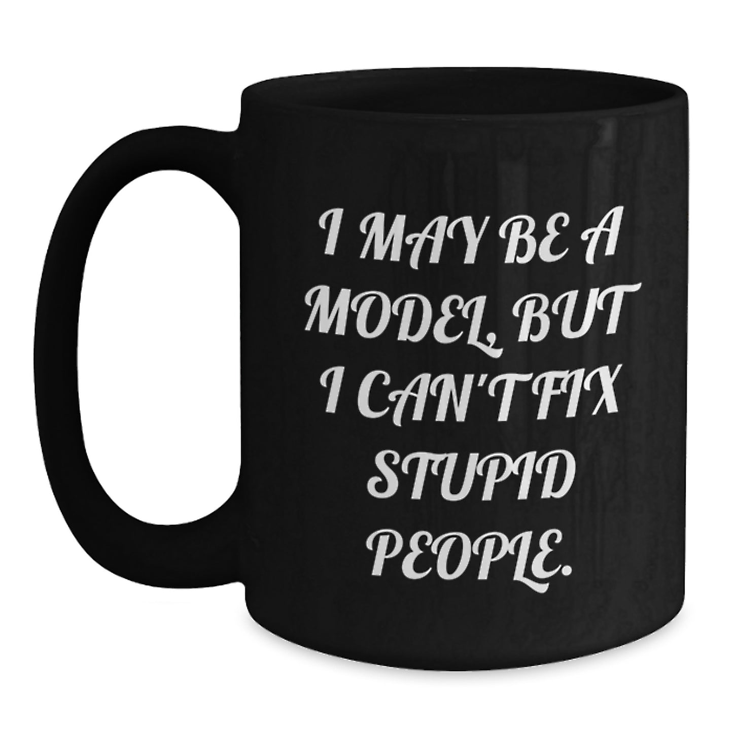 Funny Model Gifts for Graduation, I May Be A Model, But 'I Can't Fix Stupid People' Black Coffee Mug, Gift for Model, Men, Women, Friends or Coworkers, 11oz or 15oz Ceramic Mug - Main
