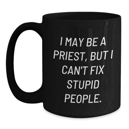 Funny Gifts from Men for Priest Valentine's Unique Black Coffee Mugs I May Be A Priest But I Can't Fix Stupid People. - Main