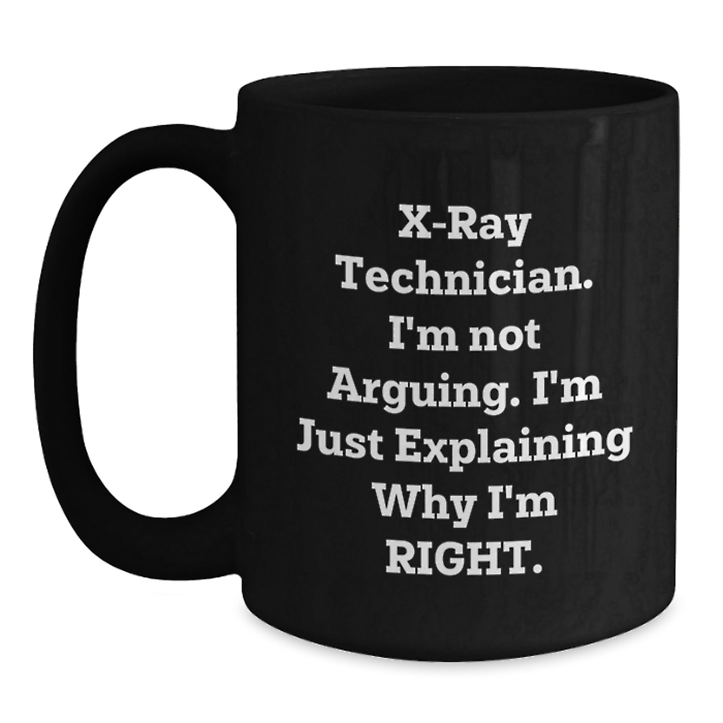 Funny X-Ray Technician Gifts from Men, Unique Black Coffee Mug at Christmas for X-Ray Tech Friends - I'm Not Arguing, I'm Just Explaining Why I'm Right. - Main