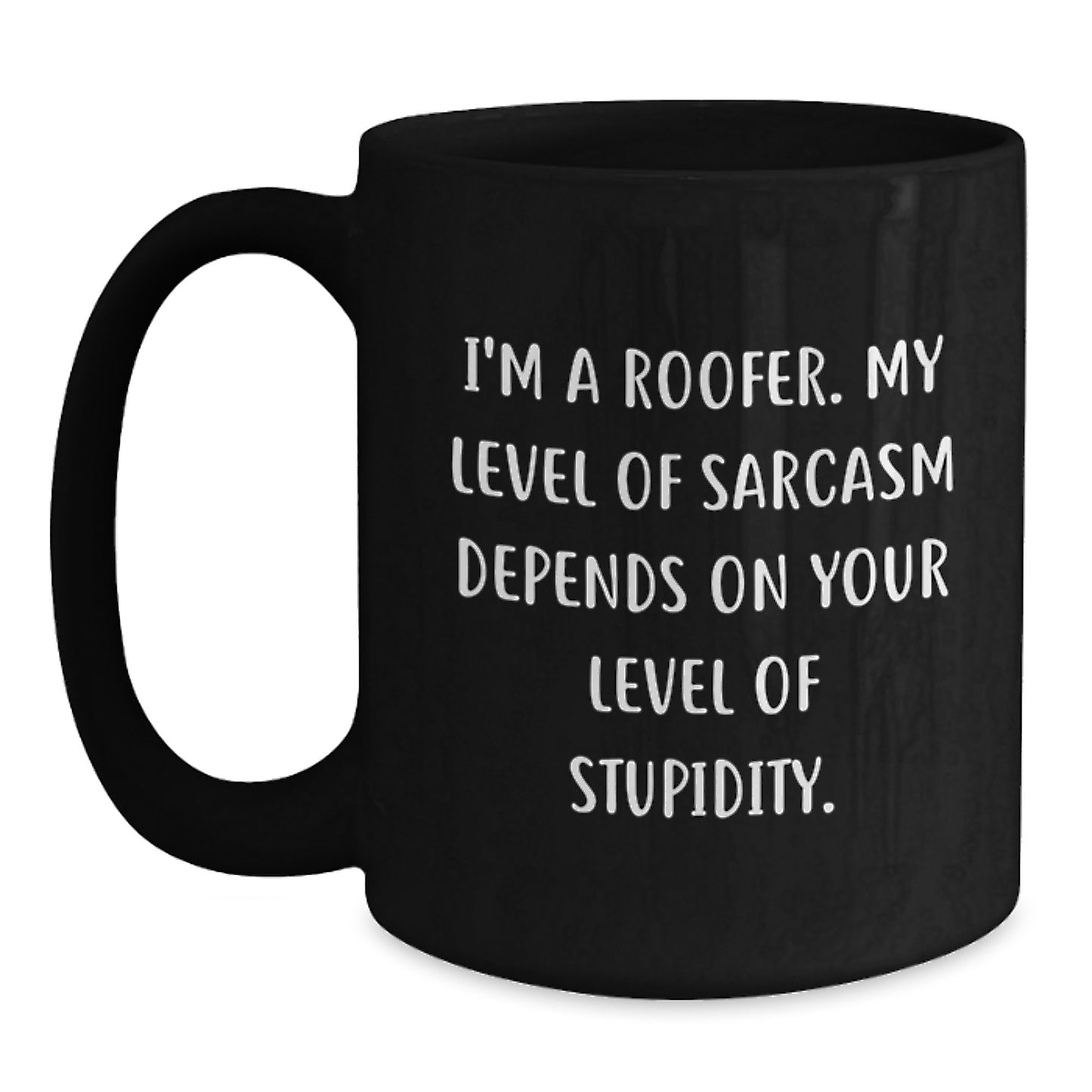 Funny Roofer Gifts from Men to Coworkers, Black Coffee Mug, I'm A Roofer. My Level Of Sarcasm Depends On Your Level Of Stupidity. - Main