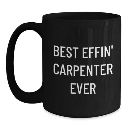 Funny Carpenter Gifts for Men - Best Effin' Carpenter Ever Black Coffee Mug, Perfect for Christmas Unique Gifts from Husband, Sweetheart, or Friends - Main
