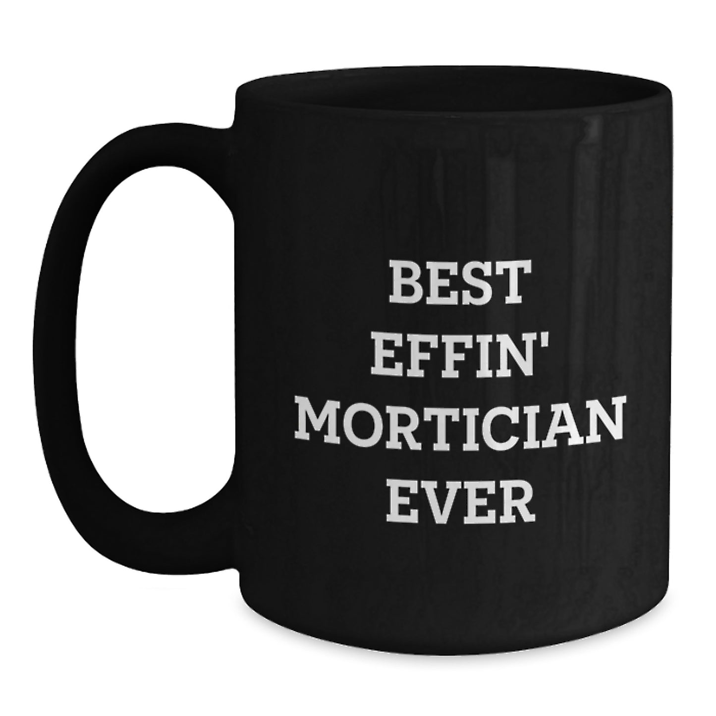 Funny Mortician Gifts for Men, Black Coffee Mug with Best Effin' Mortician Ever Quote, Unique Christmas Unique Gifts from Friends to Mortician - Main